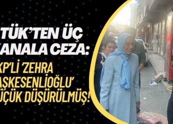RTÜK’ten üç kanala ‘Zehra Taşkesenlioğlu’ cezası; küçük düşürülmüş!