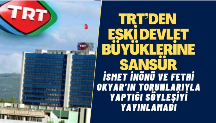 TRT, İsmet İnönü ve Fethi Okyar’ın torunlarıyla yaptığı söyleşiyi yayınlamadı