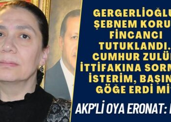 Gergerlioğlu: Şebnem Korur Fincancı tutuklandı. Cumhur zulüm ittifakına sormak isterim, başınız göğe erdi mi? AKP’li Oya Eronat: Erdi