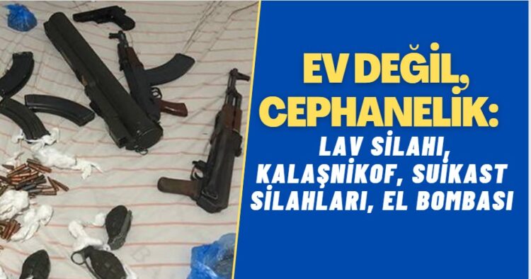 Ev değil, cephanelik: Atışa hazır lav silahı, kalaşnikof, suikast silahları, el bombası…