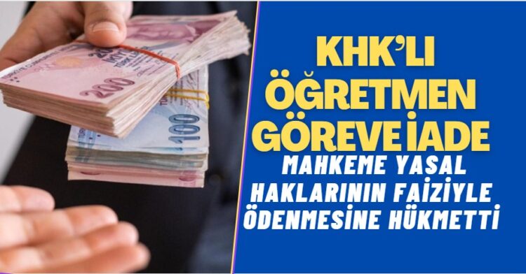 Mahkeme, göreve iade edilen KHK’lı öğretmene yasal haklarının faiziyle ödenmesine hükmetti