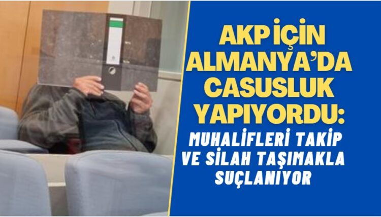 AKP için Almanya’da casusluk yapıyordu: Muhalifler hakkında bilgi toplamak ve silah bulundurmakla suçlanıyor.