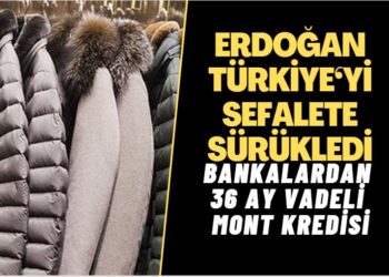 Erdoğan’ın sefalete sürüklediği Türkiye’de bankalardan 36 ay vadeli mont kredisi