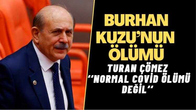 AKP’li Burhan Kuzu’nun ölümüyle ilgili, Turan Çömez ‘‘ Normal covid ölümü değil‘‘ iddiasında bulundu.