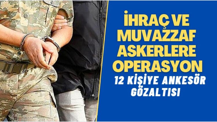 Kara Kuvvetleri’nden ihraç ve muvazzaf askerlere ankesör gözaltısı