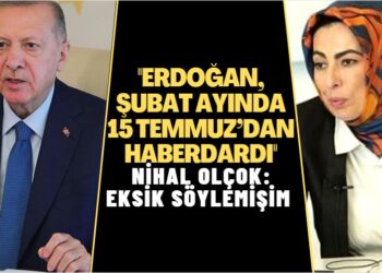 Nihal Olçok: Eksik söylemişim; Erdoğan, Şubat ayında 15 Temmuz’dan haberdardı