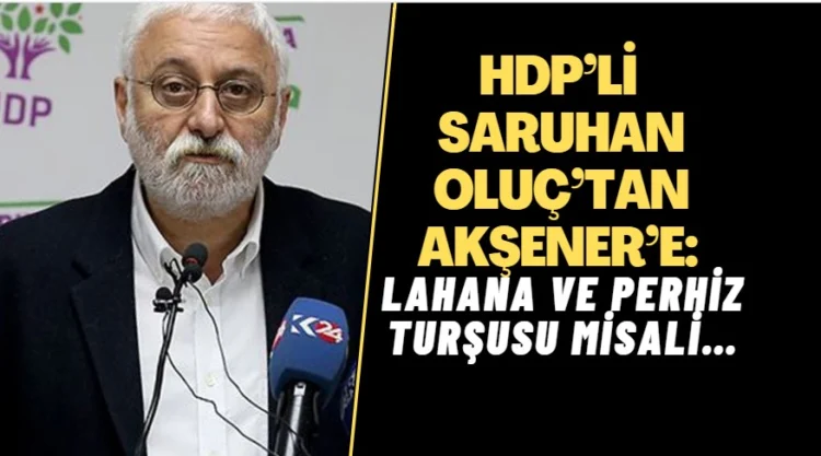 HDP’li Saruhan Oluç’tan Akşener’e: Lahana ve perhiz turşusu misali…