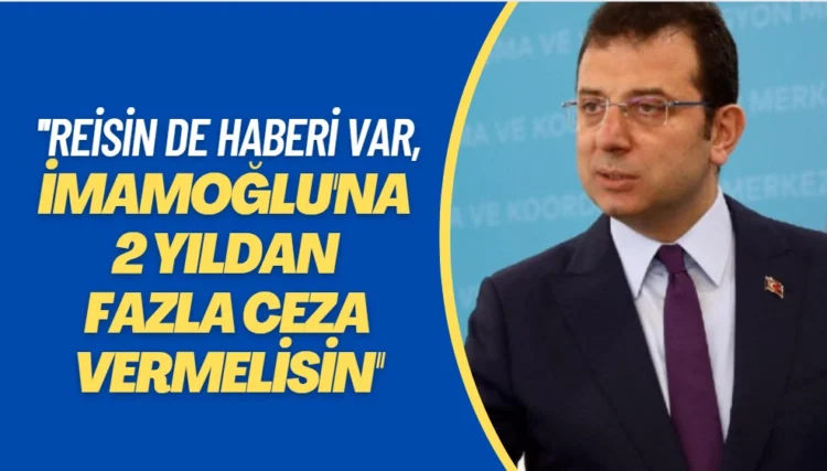‘İmamoğlu’na 2 yıldan fazla ceza vermelisin, bu konudan reisin de haberi var’