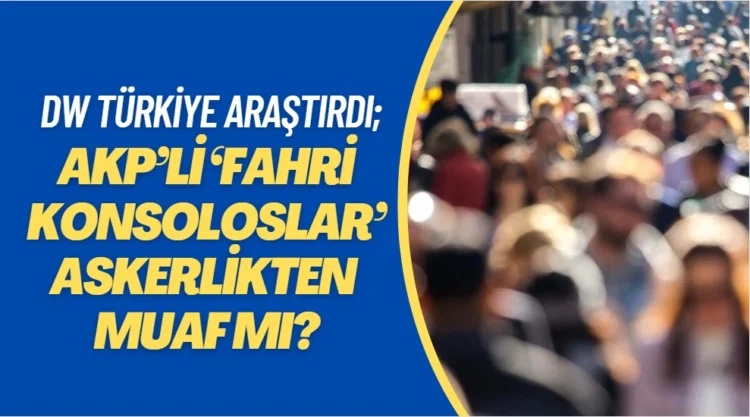 DW Türkiye araştırdı; AKP’li ‘fahri konsoloslar’ askerlikten muaf mı?