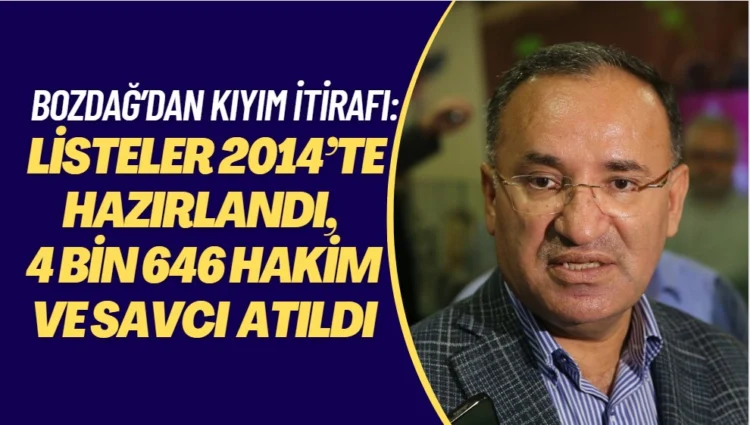 Bozdağ’dan kıyım itirafı: Listeler 2014’te hazırlandı, 4 bin 646 hakim ve savcı meslekten atıldı