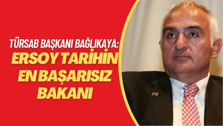 TÜRSAB Başkanı Bağlıkaya: Ersoy tarihin en başarısız bakanı