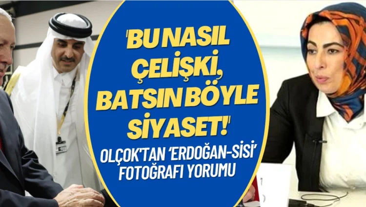 Nihal Olçok’tan ‘Erdoğan-Sisi’ fotoğrafı yorumu: Bu nasıl çelişki, Batsın böyle siyaset!