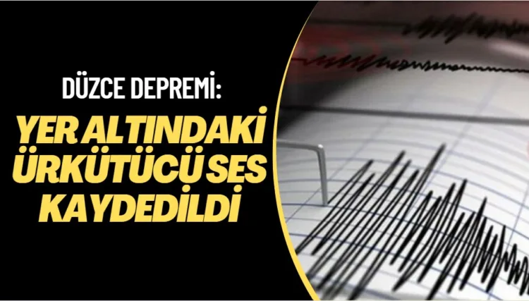 Düzce depreminin yer altındaki ürkütücü sesi kaydedildi