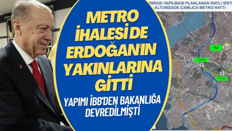 Altunizade-Çamlıca metro ihalesi de Erdoğan’ın arkadaşlarına gitti