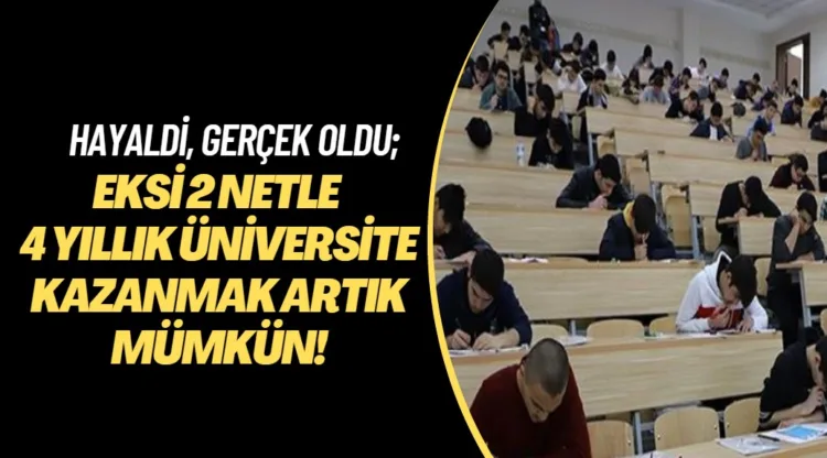 Hayaldi, gerçek oldu; eksi 2 netle 4 yıllık üniversite kazanmak artık mümkün!