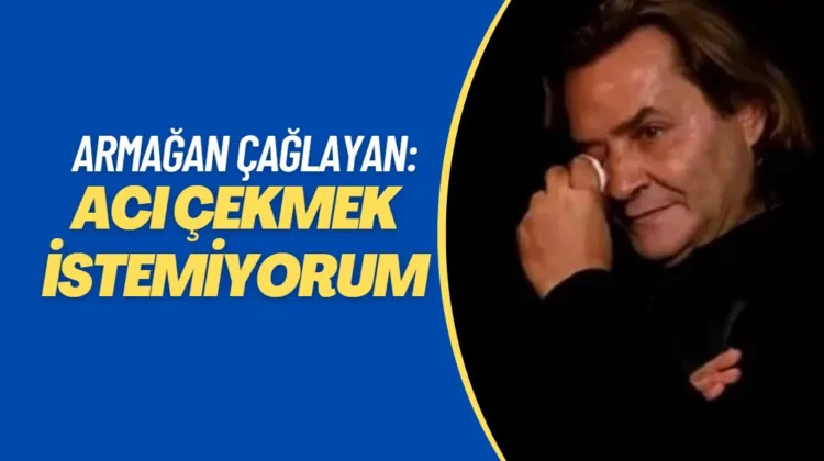 Akciğerinde kitle bulunan Armağan Çağlayan: Acı çekmek istemiyorum