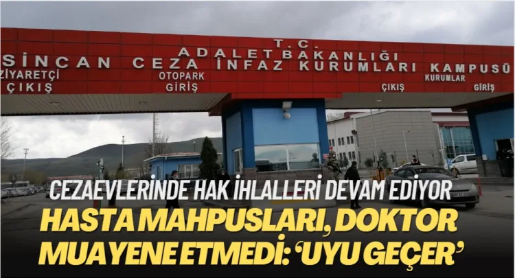 Sincan Cezaevi’nde revire çıkan hasta mahpusları, doktor muayene etmedi: ‘Uyu geçer’