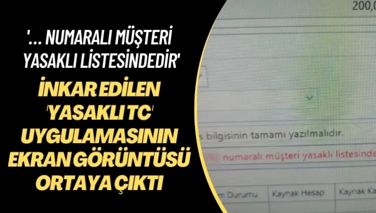 İnkar edilen ‘Yasaklı TC’ uygulamasının ekran görüntüsü ortaya çıktı: ‘… numaralı müşteri yasaklı listesindedir’