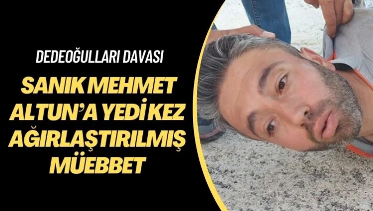 Dedeoğulları davası: Sanık Mehmet Altun’a yedi kez ağırlaştırılmış müebbet