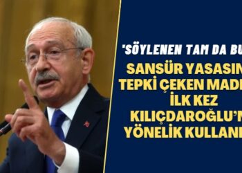 ‘Söylenen tam da buydu’: Sansür yasasının tepki çeken maddesi ilk kez Kılıçdaroğlu’na yönelik kullanıldı