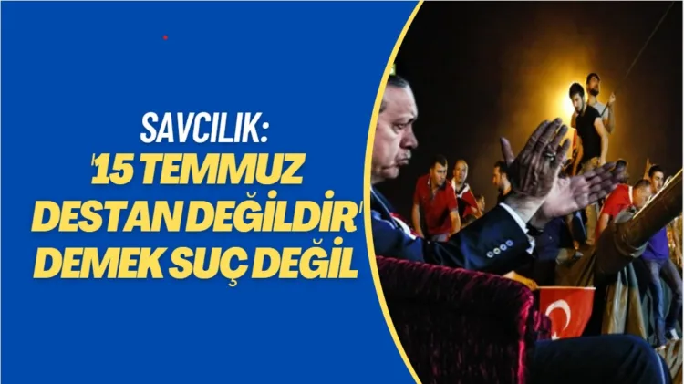 Savcılık: ‘15 Temmuz destan değildir’ demek suç değil