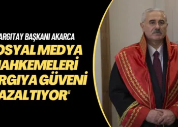 Yargıtay başkanı Akarca: Sosyal medya mahkemeleri yargıya güveni azaltıyor