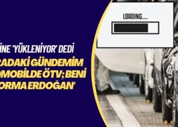 Yine ‘Yükleniyor’ dedi: Sıradaki gündemim otomobilde ÖTV; beni yorma Erdoğan