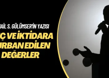 İsmail S. Gülümser’in yazısı: Güç ve iktidara kurban edilen değerler
