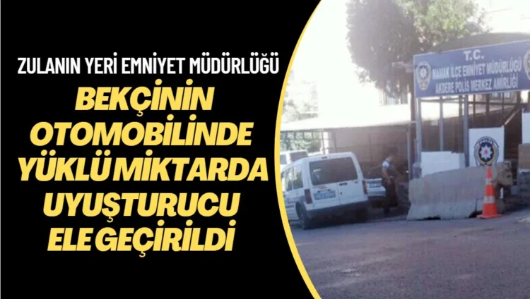 Bekçinin otomobilinde yüklü miktarda uyuşturucu ele geçirildi; zulanın yeri Emniyet Müdürlüğü!