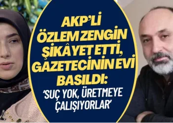 AKP’li Özlem Zengin şikâyet etti, gazetecinin evi basıldı: ‘Suç yok, üretmeye çalışıyorlar’