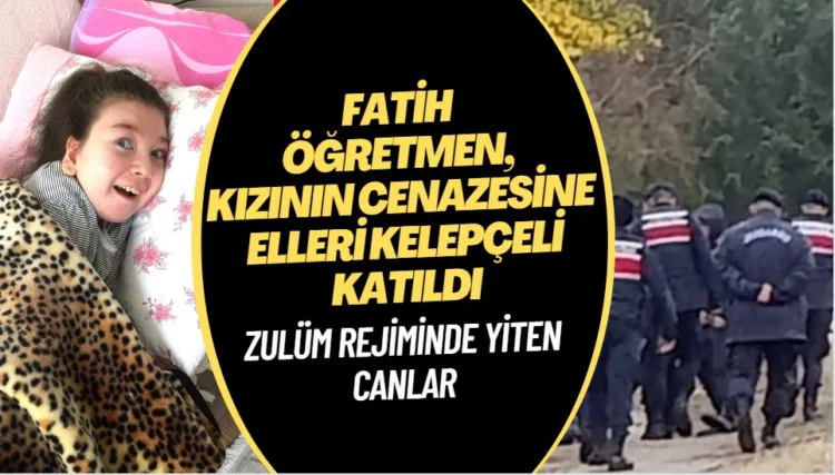 Fatih öğretmen, kızının cenazesine elleri kelepçeli katıldı
