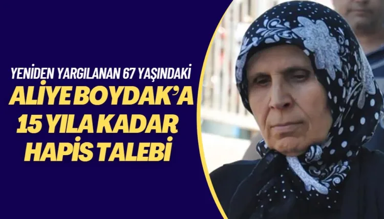 Yeniden yargılanan 67 yaşındaki Aliye Boydak’a 15 yıla kadar hapis talebi