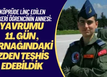 Boğaz köprüsü’nde linç edilen askeri öğrencinin annesi: Yavrumu 11. gün tanınmaz halde bulduk, tırnağındaki izden teşhis edebildik