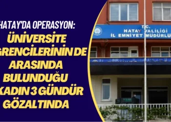 Hatay’da kız öğrenciler 3 gündür gözaltında