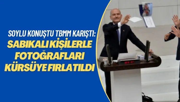 Soylu konuştu TBMM karıştı: Sabıkalı kişilerle çektirdiği fotoğraflar kürsüye fırlatıldı