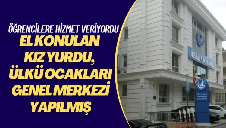 KHK ile el konulan kız yurdu, Ülkü Ocakları Genel Merkezi yapılmış