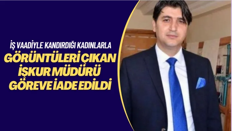 Görüntüleri çıkan İŞKUR Müdürü göreve iade edildi
