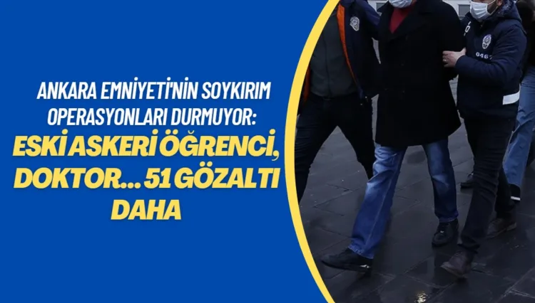 Ankara Emniyeti’nin soykırım operasyonları durmuyor: Eski askeri öğrenci, doktor… 51 gözaltı daha