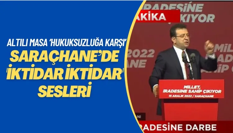 Altılı Masa ‘hukuksuzluğa karşı’ Saraçhane’de; iktidar iktidar sesleri
