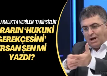 17/25 Aralık’ta verilen ‘takipsizlik’ kararının ‘hukuki gerekçesini’ Ersan Şen mi yazdı?