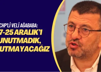 CHP‘li Veli Ağababa: 17-25 Aralık’ı unutmadık, unutmayacağız
