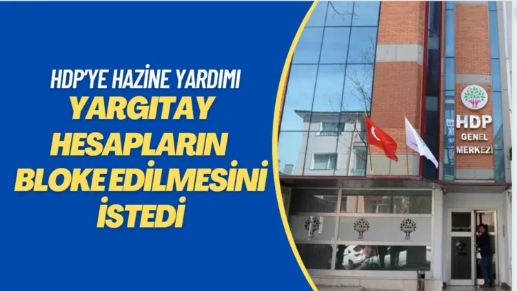 Yargıtay, HDP’nin Hazine yardımı bulunan hesaplarının bloke edilmesini istedi