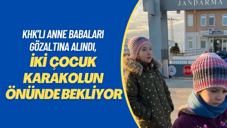 KHK’lı anne babaları gözaltına alındı, iki küçük çocuk karakolun önünde bekliyor