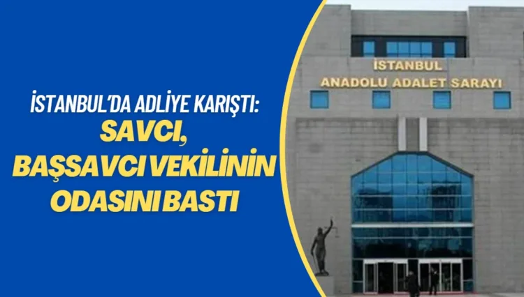 İstanbul’da adliye karıştı: Savcı, başsavcı vekilinin odasını bastı