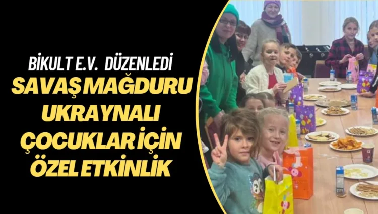 BiKult e.V. Savaş Mağduru Ukraynalı Çocuklar için Özel Etkinlik Düzenledi