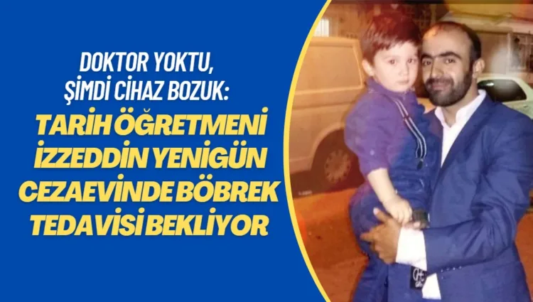 Doktor yoktu, şimdi cihaz bozuk: Tarih öğretmeni İzzeddin Yenigün cezaevinde böbrek tedavisi bekliyor