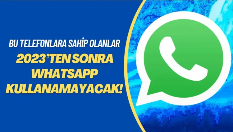 Bu telefonlara sahip olanlara kötü haber: 2023’ten sonra WhatsApp kullanamayacaksınız!