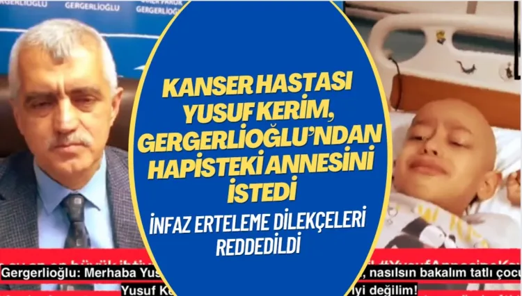Kanser hastası 6 yaşındaki Yusuf Kerim, Gergerlioğlu’ndan hapisteki annesini istedi
