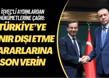 İsveç’li aydınlardan hükümetlerine açık çağrı: Türkiye’ye sınır dışı etme kararlarına son verin