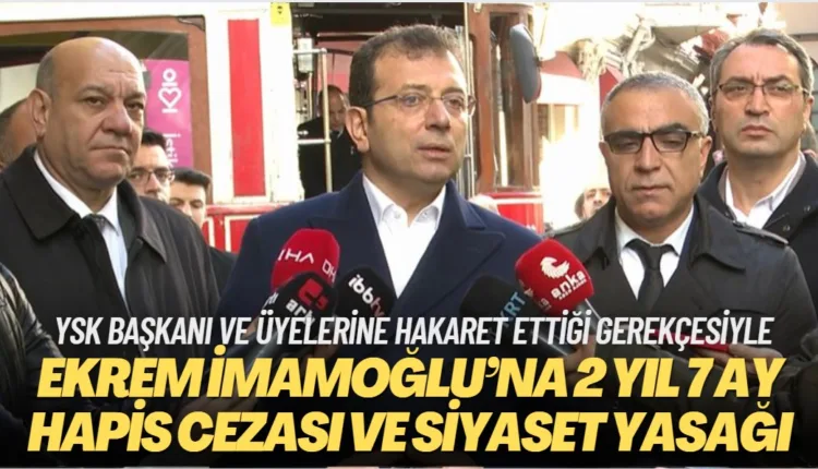 Ekrem İmamoğlu’na 2 yıl 7 ay hapis cezası ve siyaset yasağı